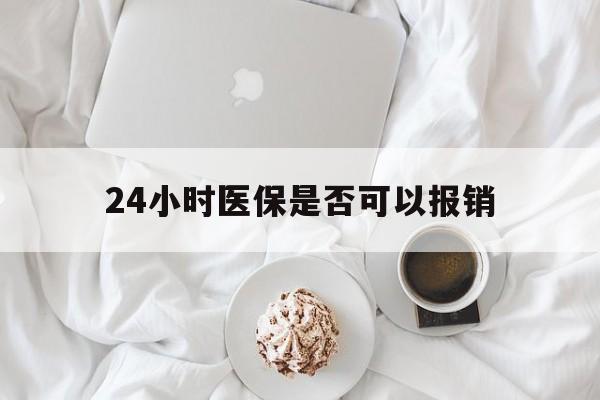 长兴最新24小时医保是否可以报销方法分析(最方便真实的长兴24小时医保是否可以报销住院费用方法)